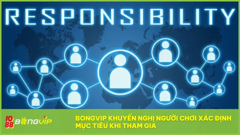 Chơi BongVip có trách nhiệm để kiểm soát mọi ván chơi 4 BONGVIP luôn khuyến nghị người chơi xác định mục tiêu khi tham gia